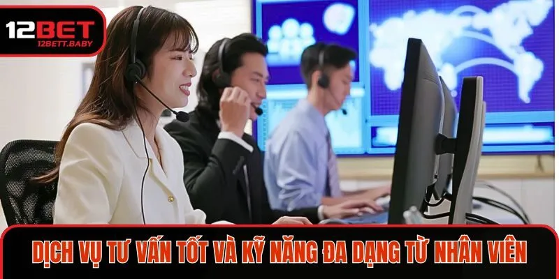 Dịch vụ tư vấn tốt và kỹ năng đa dạng từ nhân viên