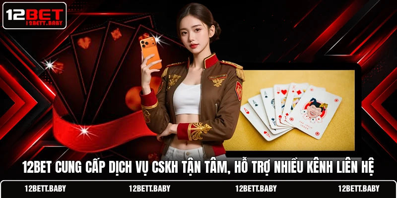 12BET cung cấp dịch vụ CSKH tận tâm, hỗ trợ nhiều kênh liên hệ