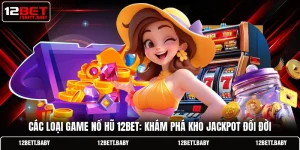 Các Loại Game Nổ Hũ 12bet: Khám Phá Kho Jackpot Đổi Đời