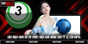 Các Mẹo Chơi Xổ Số 12BET Hiệu Quả Nâng Cao Tỷ Lệ Lên 68%