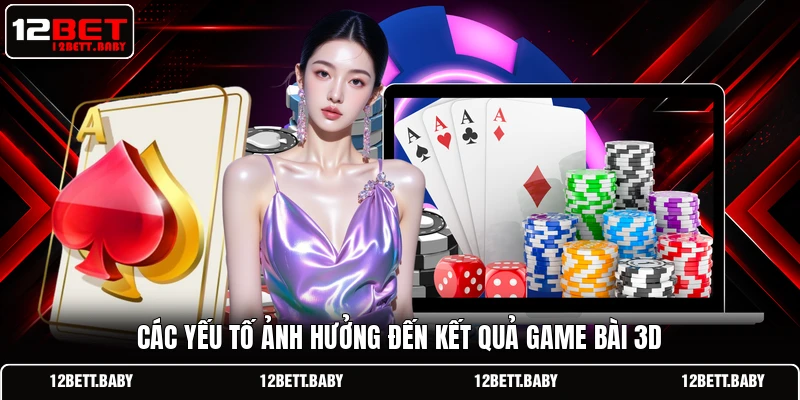 Các yếu tố ảnh hưởng đến kết quả game bài 3D
