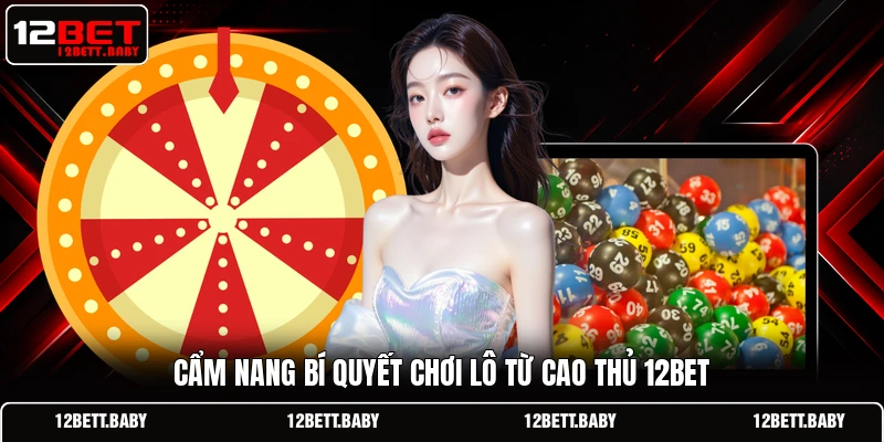 Cẩm nang bí quyết chơi lô từ cao thủ 12BET