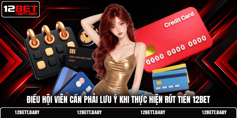 Điều hội viên cần phải lưu ý khi thực hiện rút tiền 12BET