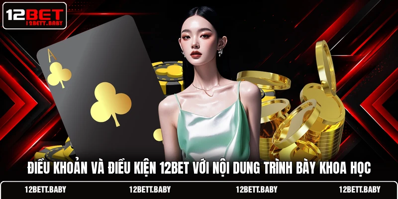 Điều khoản và điều kiện 12BET với nội dung trình bày khoa học