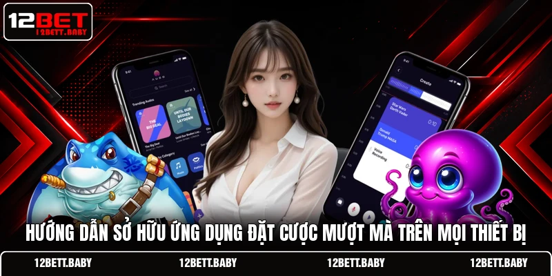 Hướng dẫn sở hữu ứng dụng đặt cược mượt mà trên mọi thiết bị