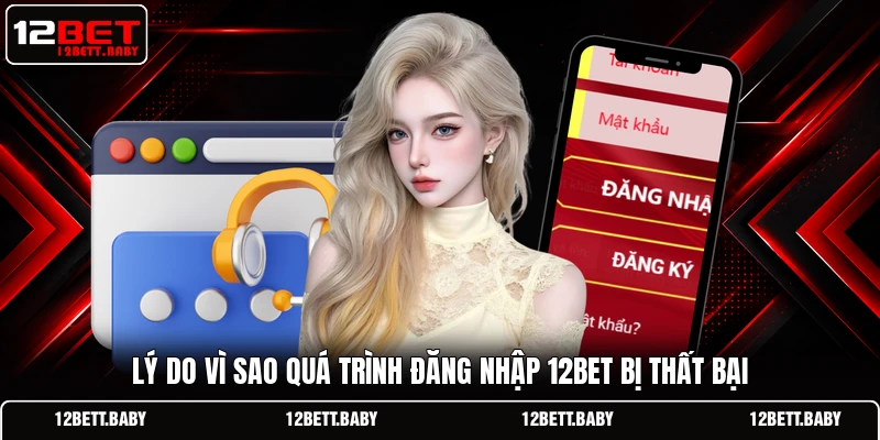Lý do vì sao quá trình đăng nhập 12BET bị thất bại