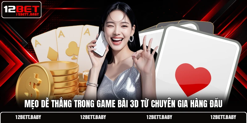 Mẹo dễ thắng trong game bài 3D với tính năng hỗ trợ từ 12BET