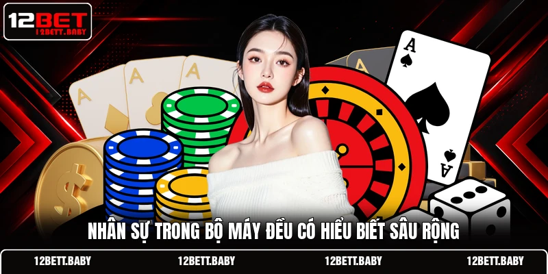Nhân sự trong bộ máy đều có hiểu biết sâu rộng