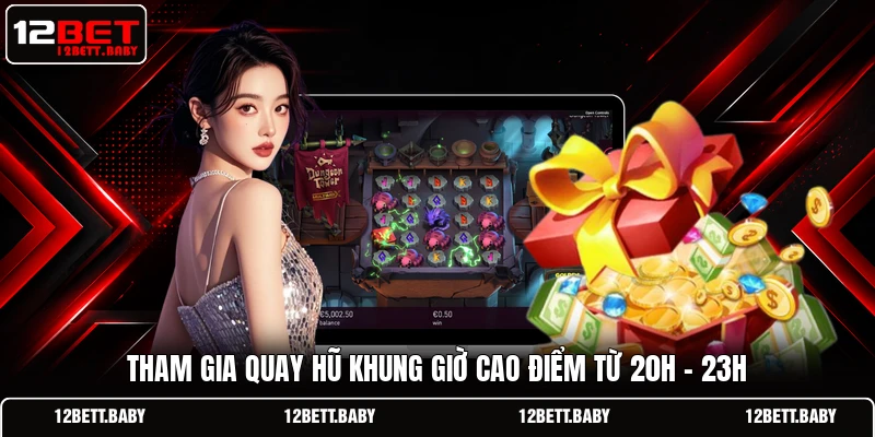 Tham gia quay hũ khung giờ cao điểm từ 20h - 23h