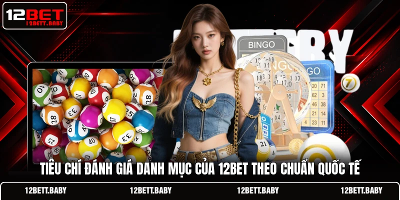 Tiêu chí đánh giá danh mục của 12BET theo chuẩn quốc tế