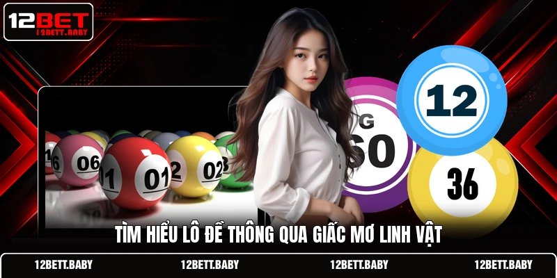 Tìm hiểu lô đề 12bet thông qua giấc mơ linh vật