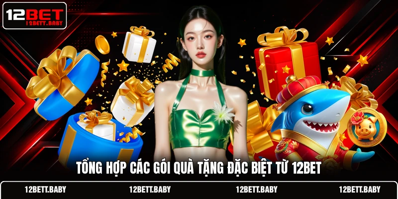 Tổng hợp các gói quà tặng đặc biệt từ 12BET