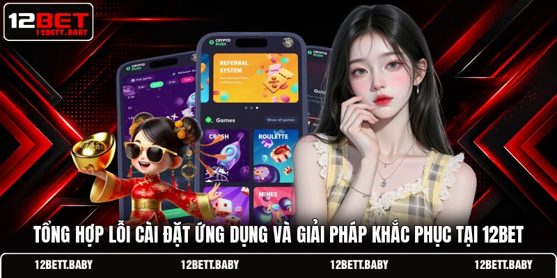Tổng hợp lỗi cài đặt ứng dụng và giải pháp khắc phục tại 12BET